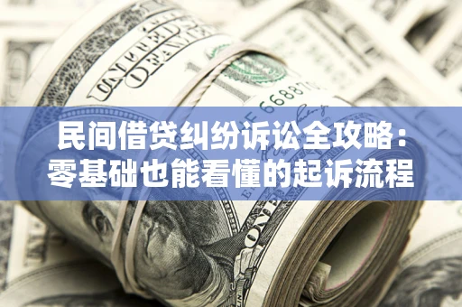 济南民间借贷纠纷诉讼全攻略：零基础也能看懂的起诉流程与证据整理指南