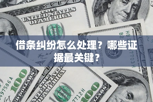 济南借条纠纷怎么处理？哪些证据最关键？