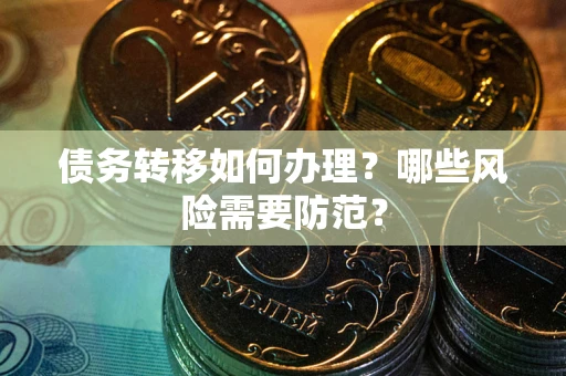 济南债务转移如何办理？哪些风险需要防范？