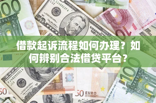 济南借款起诉流程如何办理？如何辨别合法借贷平台？
