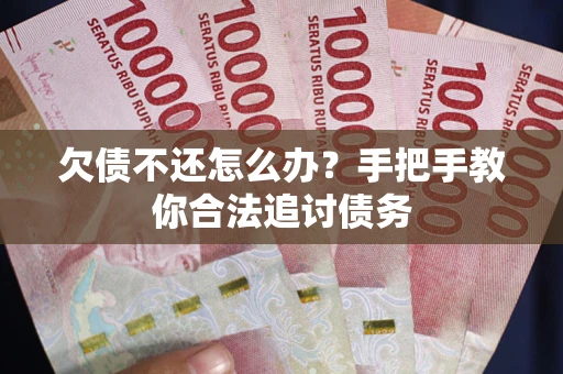 济南欠债不还怎么办？手把手教你合法追讨债务