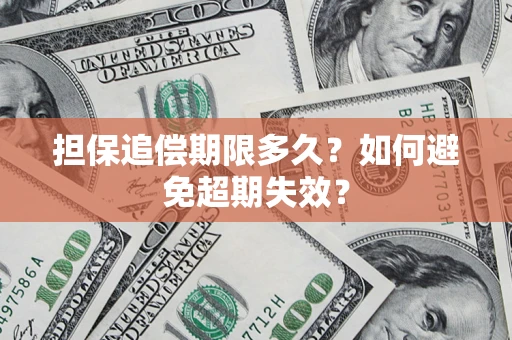 济南担保追偿期限多久?如何避免超期失效? 济南担保追偿期限多久?如何避免超期失效?