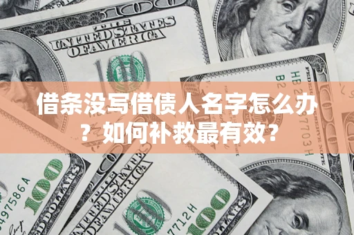 济南借条没写借债人名字怎么办？如何补救最有效？