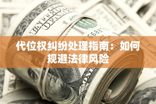 济南代位权纠纷处理指南:如何规避法律风险 济南代位权纠纷处理指南:如何规避法律风险