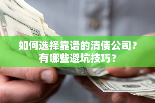 济南如何选择靠谱的清债公司？有哪些避坑技巧？