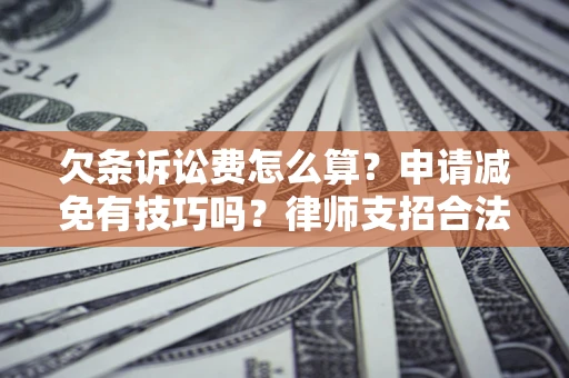济南欠条诉讼费怎么算？申请减免有技巧吗？律师支招合法省钱