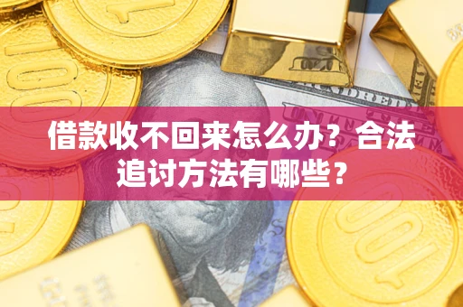 济南借款收不回来怎么办？合法追讨方法有哪些？
