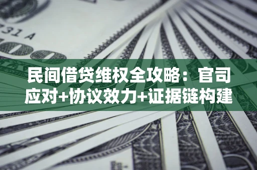 济南民间借贷维权全攻略：官司应对+协议效力+证据链构建指南