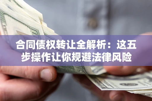 济南合同债权转让全解析：这五步操作让你规避法律风险