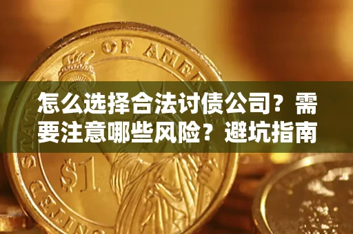 济南怎么选择合法讨债公司？需要注意哪些风险？避坑指南来了！