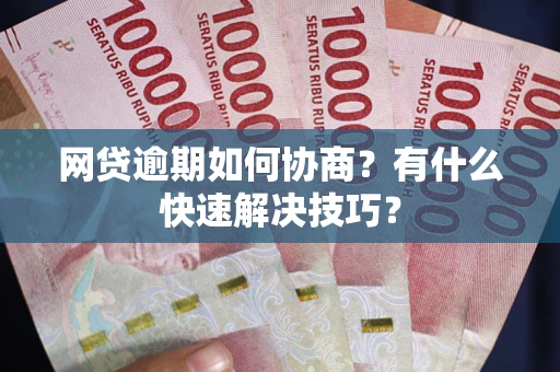 济南网贷逾期如何协商？有什么快速解决技巧？