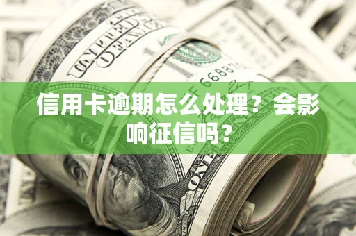 济南信用卡逾期怎么处理？会影响征信吗？
