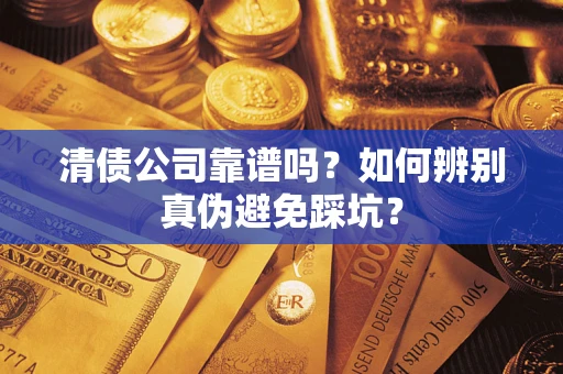 济南清债公司靠谱吗？如何辨别真伪避免踩坑？