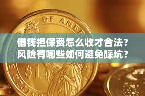 济南借钱担保费怎么收才合法？风险有哪些如何避免踩坑？