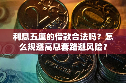 济南利息五厘的借款合法吗？怎么规避高息套路避风险？