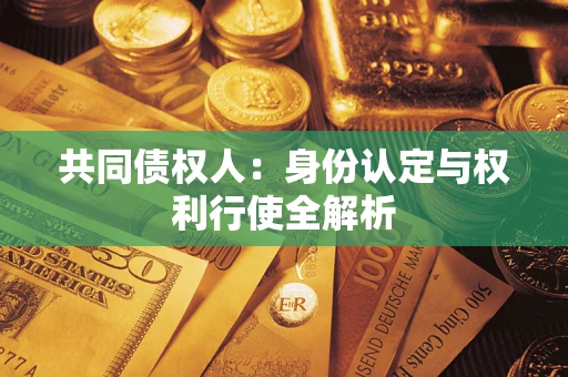 济南共同债权人：身份认定与权利行使全解析