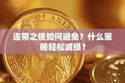 济南连带之债如何避免？什么策略轻松减损？