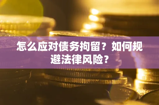 济南怎么应对债务拘留？如何规避法律风险？