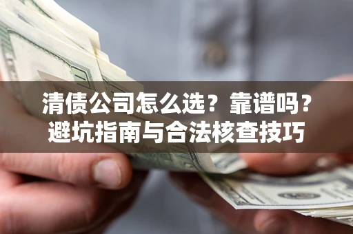 济南清债公司怎么选？靠谱吗？避坑指南与合法核查技巧