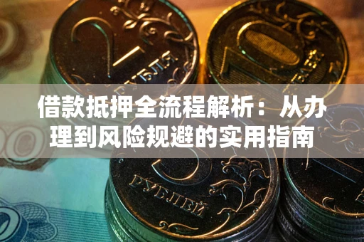 济南借款抵押全流程解析：从办理到风险规避的实用指南
