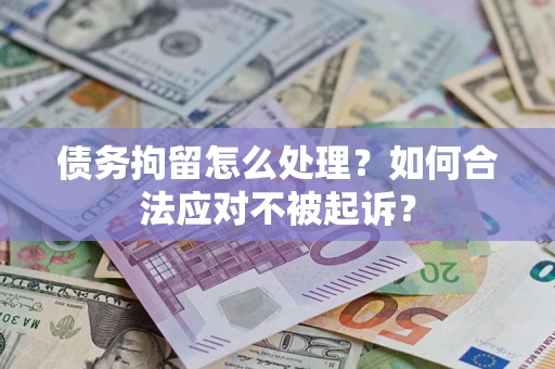 济南债务拘留怎么处理？如何合法应对不被起诉？
