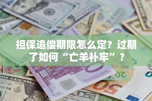 济南担保追偿期限怎么定？过期了如何“亡羊补牢”？