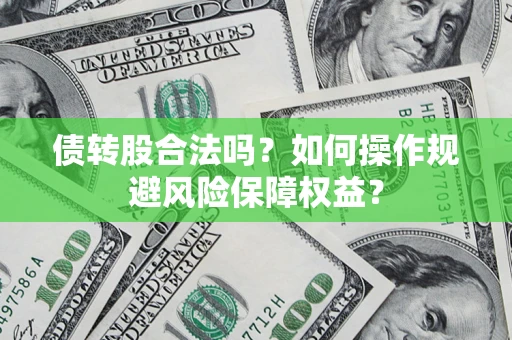 济南债转股合法吗？如何操作规避风险保障权益？