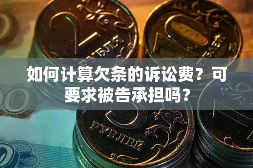 济南如何计算欠条的诉讼费？可要求被告承担吗？