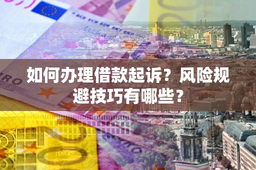济南如何办理借款起诉？风险规避技巧有哪些？