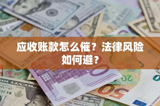 济南应收账款怎么催？法律风险如何避？