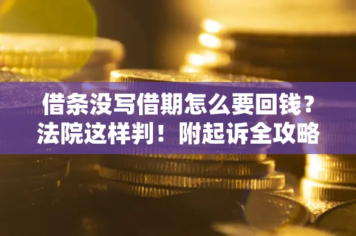 济南借条没写借期怎么要回钱？法院这样判！附起诉全攻略