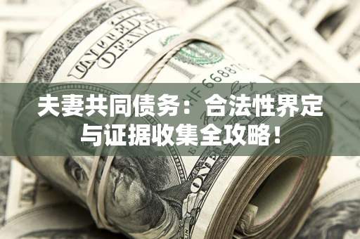 济南夫妻共同债务：合法性界定与证据收集全攻略！