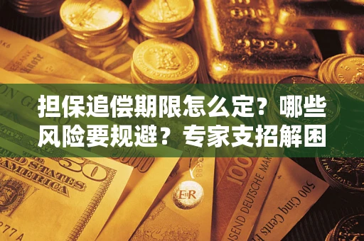 济南担保追偿期限怎么定？哪些风险要规避？专家支招解困！