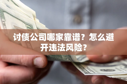 济南讨债公司哪家靠谱？怎么避开违法风险？
