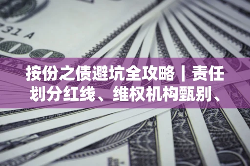 济南按份之债避坑全攻略｜责任划分红线、维权机构甄别、纠纷处理全流程拆解