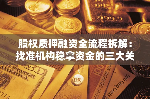 济南股权质押融资全流程拆解：找准机构稳拿资金的三大关键