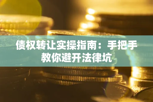 济南债权转让实操指南：手把手教你避开法律坑