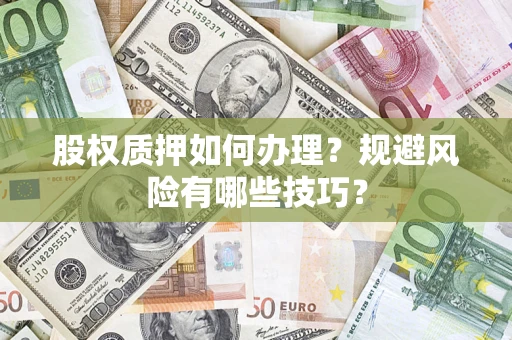 济南股权质押如何办理？规避风险有哪些技巧？