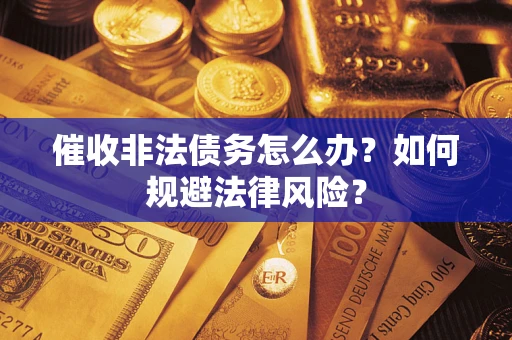 济南催收非法债务怎么办？如何规避法律风险？