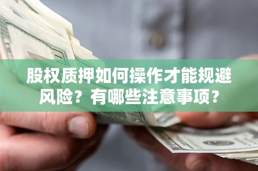 济南股权质押如何操作才能规避风险？有哪些注意事项？