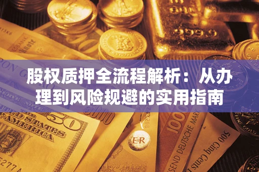 济南股权质押全流程解析：从办理到风险规避的实用指南