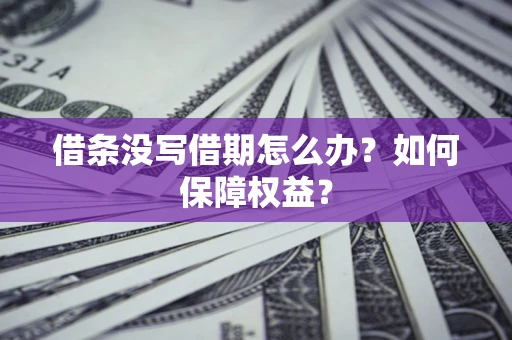 济南借条没写借期怎么办？如何保障权益？