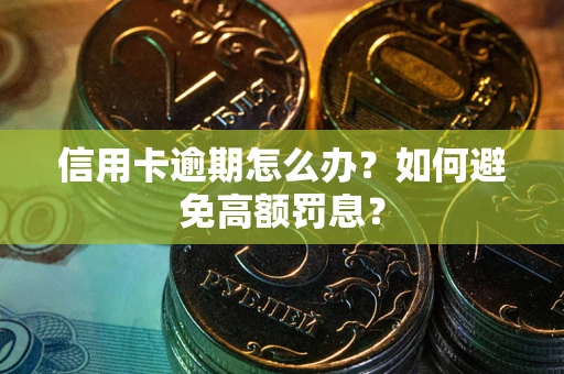 济南信用卡逾期怎么办？如何避免高额罚息？