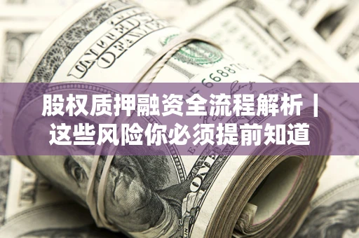 济南股权质押融资全流程解析｜这些风险你必须提前知道