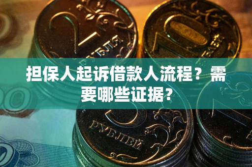 济南担保人起诉借款人流程?需要哪些证据? 济南担保人起诉借款人流程?需要哪些证据?