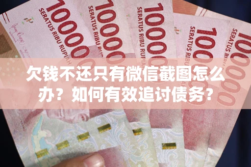 济南欠钱不还只有微信截图怎么办？如何有效追讨债务？