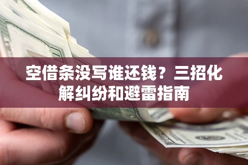 济南空借条没写谁还钱？三招化解纠纷和避雷指南