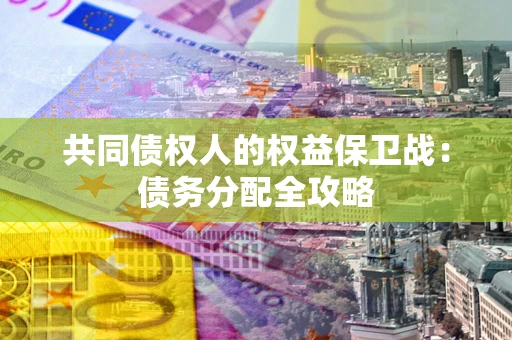 济南共同债权人的权益保卫战：债务分配全攻略