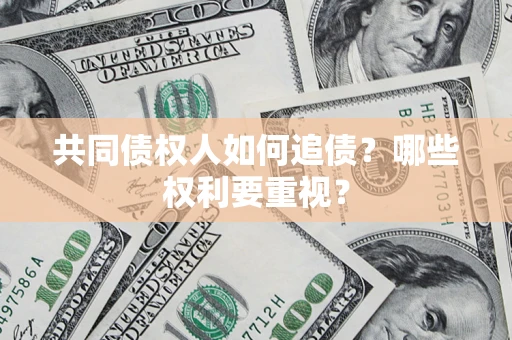 济南共同债权人如何追债？哪些权利要重视？