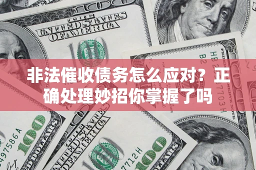 济南非法催收债务怎么应对？正确处理妙招你掌握了吗